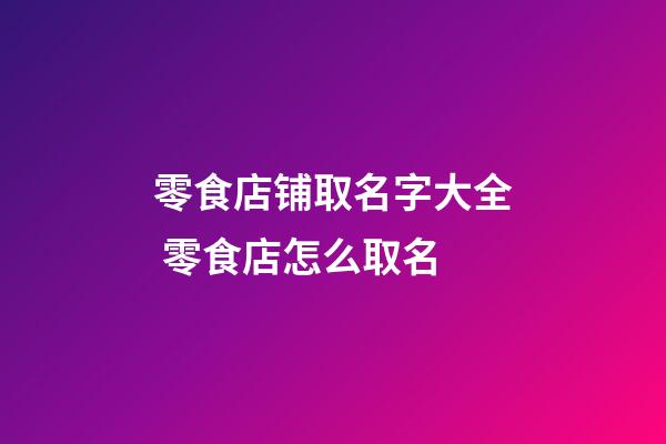 零食店铺取名字大全 零食店怎么取名-第1张-店铺起名-玄机派